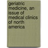 Geriatric Medicine, An Issue Of Medical Clinics Of North America by Professor John E. Morley