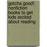 Gotcha Good!: Nonfiction Books To Get Kids Excited About Reading by Marcia Agness Kochel