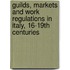 Guilds, Markets And Work Regulations In Italy, 16-19th Centuries