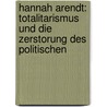 Hannah Arendt: Totalitarismus Und Die Zerstorung Des Politischen door Torsten Hanel