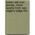 Indian Old-Man Stories, More Sparks From War, Eagle's Lodge-Fire