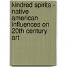 Kindred Spirits - Native American Influences On 20Th Century Art door Paul Chaat Smith