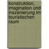 Konstruktion, Imagination Und Inszenierung Im Touristischen Raum door Katharina Kopsitsch