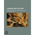 Labour And Victory; A Book Of Examples For Those Who Would Learn