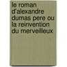Le Roman D'alexandre Dumas Pere Ou La Reinvention Du Merveilleux door Jonathan R. Wilson
