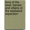 Lions Of The West: Heroes And Villains Of The Westward Expansion door Robert Morgan