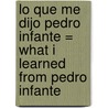 Lo Que Me Dijo Pedro Infante = What I Learned from Pedro Infante door Franco Sodja Carlos