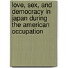 Love, Sex, And Democracy In Japan During The American Occupation door Mark McLelland