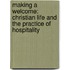 Making A Welcome: Christian Life And The Practice Of Hospitality