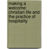 Making A Welcome: Christian Life And The Practice Of Hospitality door Maria Poggi Johnson