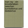 Man Ray - Ein Künstlerleben Zwischen Surrealismus Und Dadaismus door Melitta Toller