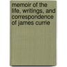 Memoir Of The Life, Writings, And Correspondence Of James Currie door William Wallace Currie
