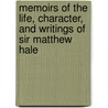 Memoirs Of The Life, Character, And Writings Of Sir Matthew Hale by John Bickerton Williams