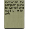 Mentor Me! The Complete Guide For Women Who Want To Mentor Girls by Paula C. Dirkes
