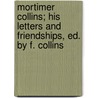 Mortimer Collins; His Letters And Friendships, Ed. By F. Collins by Edward James Mortimer Collins