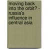 Moving Back Into The Orbit? - Russia's Influence In Central Asia door Christian Ganske
