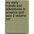 My Early Travels And Adventures In America And Asia 2 Volume Set
