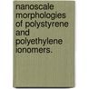 Nanoscale Morphologies Of Polystyrene And Polyethylene Ionomers. door Christopher D. Chan