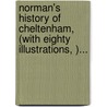 Norman's History Of Cheltenham, (With Eighty Illustrations, )... door John Goding