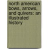 North American Bows, Arrows, And Quivers: An Illustrated History by Otis Tufton Mason