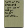 Notes On The Birds And Mammals Of Siskiyou County, California... door Joseph Mailliard