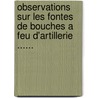 Observations Sur Les Fontes De Bouches A Feu D'Artillerie ...... door Charles M. Dartein