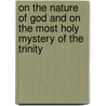 On the Nature of God and on the Most Holy Mystery of the Trinity by Johann Gerhard