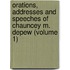 Orations, Addresses And Speeches Of Chauncey M. Depew (Volume 1)