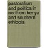 Pastoralism And Politics In Northern Kenya And Southern Ethiopia