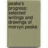 Peake's Progress: Selected Writings And Drawings Of Mervyn Peake by Mervyn Peake