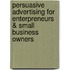 Persuasive Advertising For Enterpreneurs & Small Business Owners