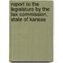 Report To The Legislature By The Tax Commission, State Of Kansas