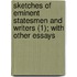 Sketches Of Eminent Statesmen And Writers (1); With Other Essays