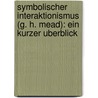 Symbolischer Interaktionismus (G. H. Mead): Ein Kurzer Uberblick door Antje Ruthert