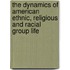 The Dynamics Of American Ethnic, Religious And Racial Group Life
