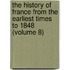 The History Of France From The Earliest Times To 1848 (Volume 8)