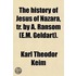 The History Of Jesus Of Nazara, Tr. By A. Ransom (E.M. Geldart).