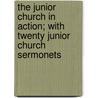 The Junior Church In Action; With Twenty Junior Church Sermonets by Weldon Frank Crossland