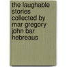The Laughable Stories Collected by Mar Gregory John Bar Hebreaus door Gregory John Bar Hebraeus