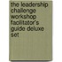 The Leadership Challenge Workshop Facilitator's Guide Deluxe Set