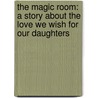 The Magic Room: A Story About The Love We Wish For Our Daughters door Jeffrey Zaslow