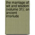 The Marriage Of Wit And Wisdom (Volume 31); An Ancient Interlude