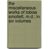 The Miscellaneous Works Of Tobias Smollett, M.D.; In Six Volumes door Tobias George Smollett