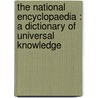 The National Encyclopaedia : A Dictionary Of Universal Knowledge door Onbekend