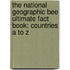 The National Geographic Bee Ultimate Fact Book: Countries A To Z