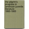 The Pilgrim's Progress in American Juvenile Literature 1860-1900 by Alexandra Luebke