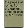 The Popes Of Rome: From The Earliest Times To Pius Ix, A.D. 1870 by William Tayler