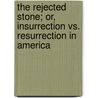 The Rejected Stone; Or, Insurrection Vs. Resurrection In America door Susan B. Anthony Collection Dlc