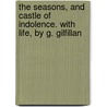 The Seasons, And Castle Of Indolence. With Life, By G. Gilfillan door James Thomson