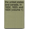 The United States And Canada, In 1832, 1833, And 1834 (Volume 1) by Carl David Arfwedson